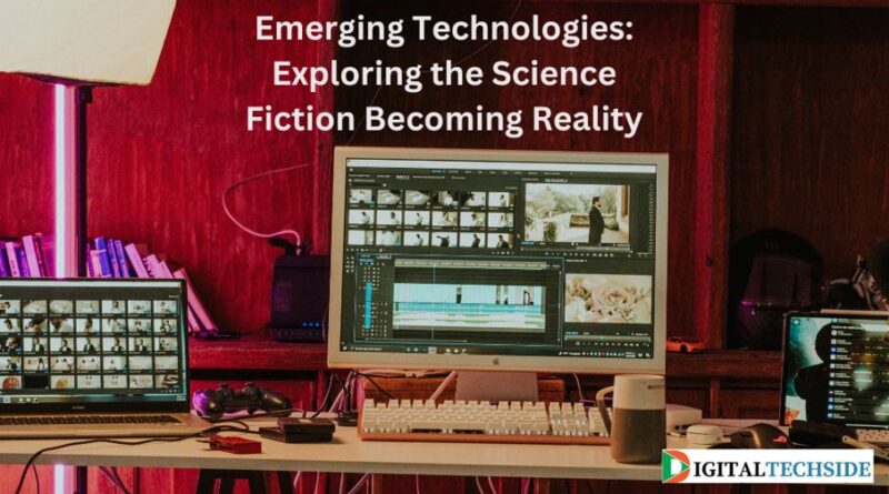 Emerging Technologies: Exploring the Science Fiction Becoming Reality