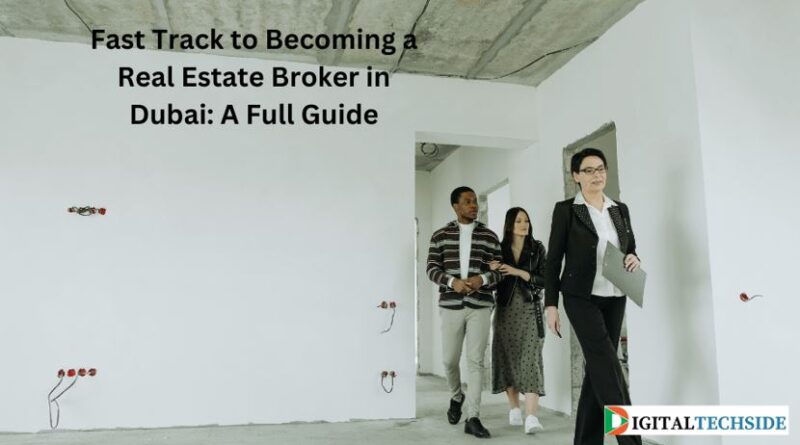 Fast Track to Becoming a Real Estate Broker in Dubai: A Full Guide