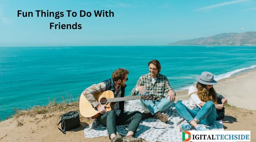 fun-things-to-do-with-friends-digitaltechside