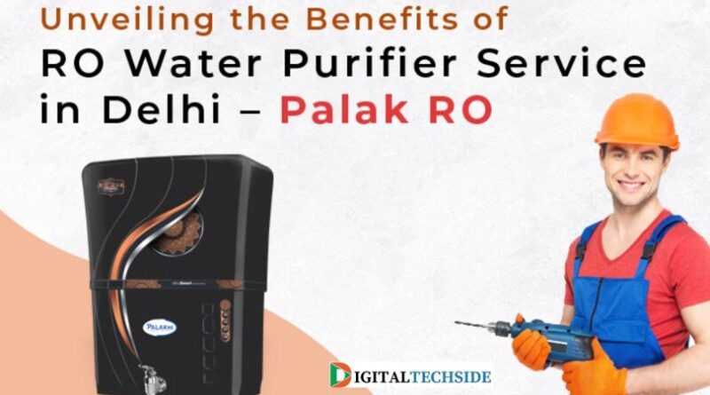 Unveiling the Benefits of RO Water Purifier Service in Delhi – Palak RO