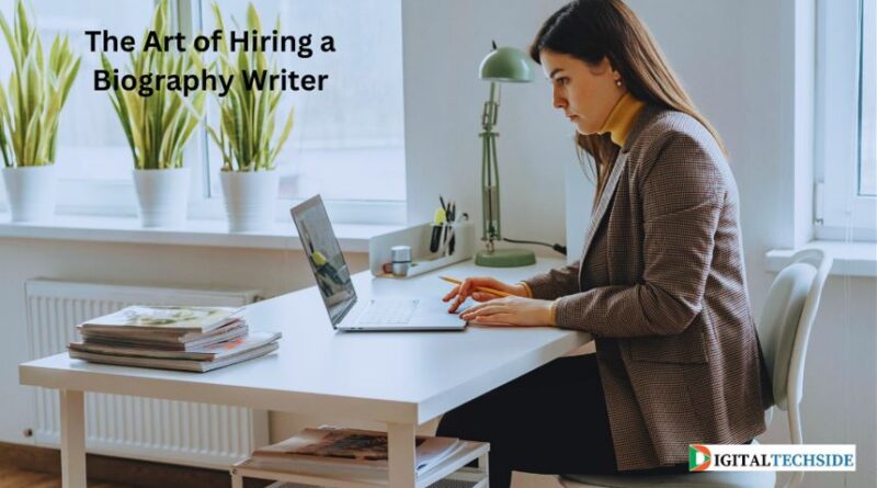 The Art of Hiring a Biography Writer