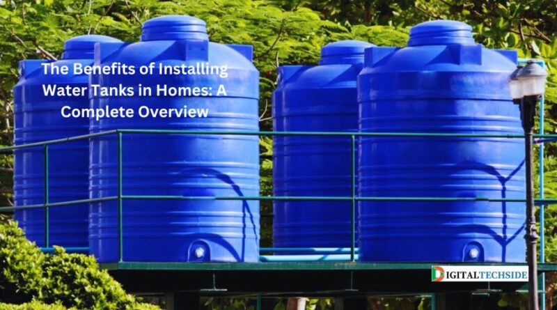 The Benefits of Installing Water Tanks in Homes: A Complete Overview