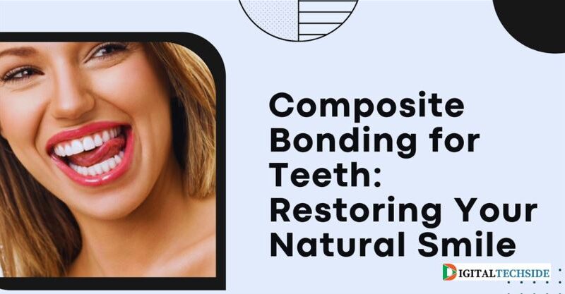 Composite Bonding for Teeth: Restoring Your Natural Smile