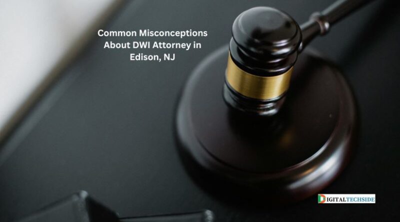 Common Misconceptions About DWI Attorney in Edison, NJ